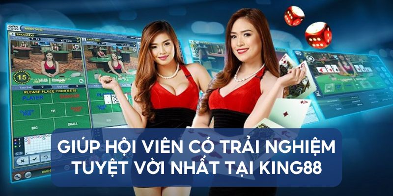 Giúp hội viên có trải nghiệm chơi tuyệt vời nhất tại King88