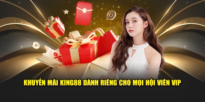 Khuyến mãi King88 dành riêng cho mọi hội viên VIP