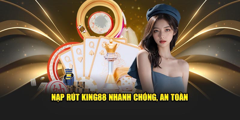 Nạp rút King88 nhanh chóng, an toàn