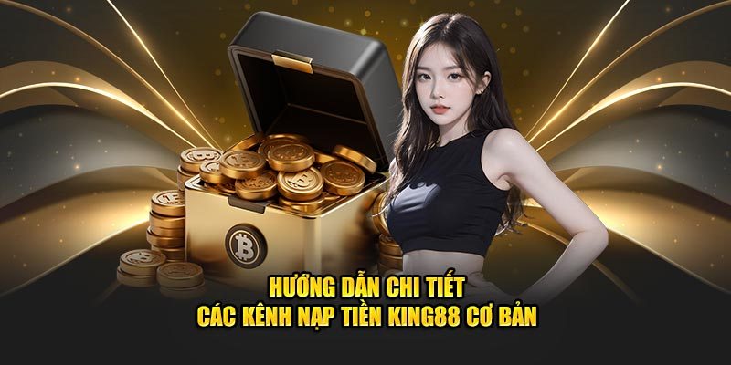 Tổng hợp những kênh nạp tiền uy tín tại KING88