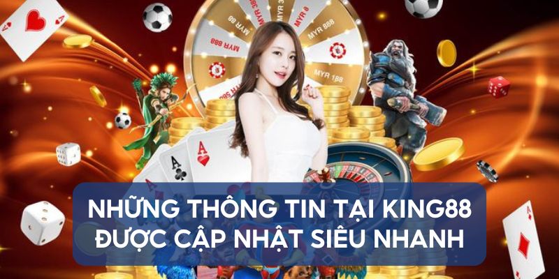 Những thông tin tại King88 được cập nhật siêu nhanh