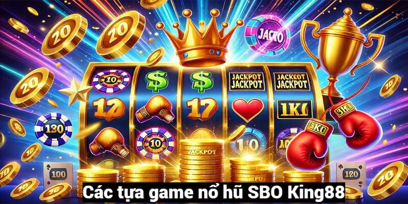 Top 3 dòng game nổ hũ SBO King88 hot hit hiện nay