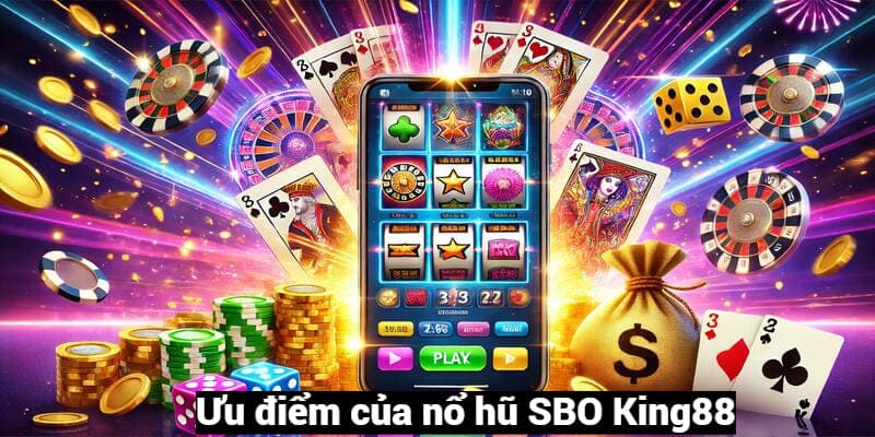 Nổ hũ SBO King88 sở hữu vô số ưu điểm vượt trội