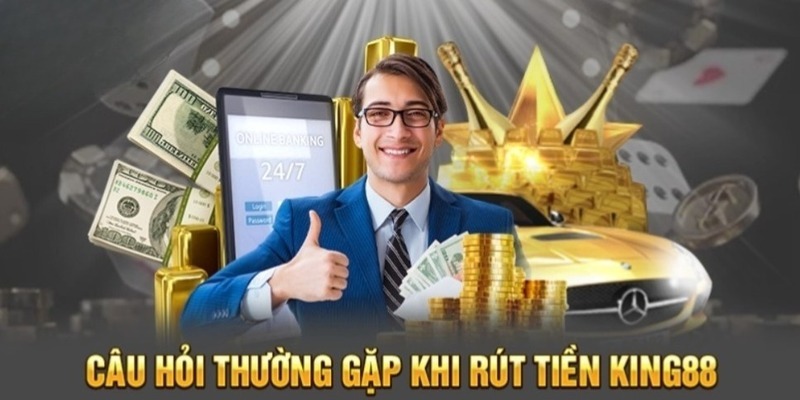 Một số câu hỏi thường gặp ở quá trình rút tiền King88