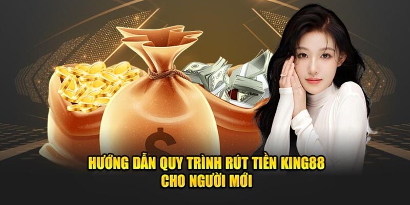 Hướng dẫn thực hiện rút tiền King88 nhanh chóng cho người mới