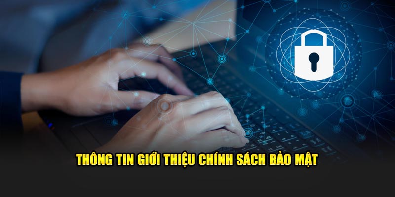 Thông tin giới thiệu sơ lược quy định chính sách bảo mật