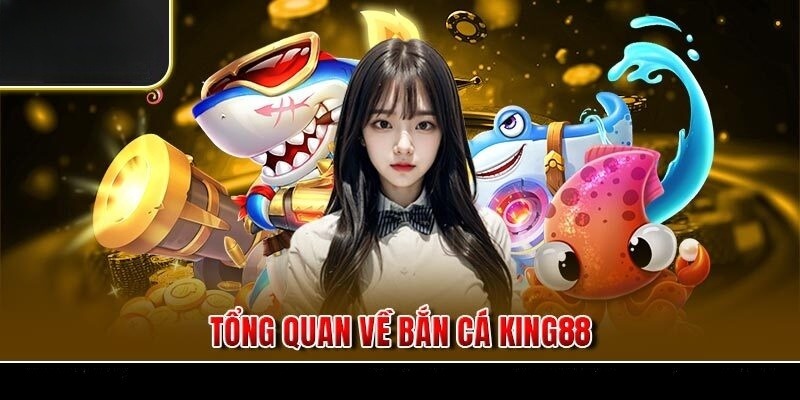 Bắn cá King88 - Sảnh chơi với sự góp mặt của nhiều siêu phẩm