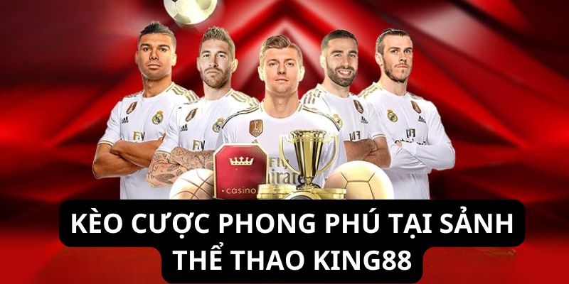 King88 cung cấp đa dạng loại hình kèo thể thao cho mọi đối tượng lựa chọn